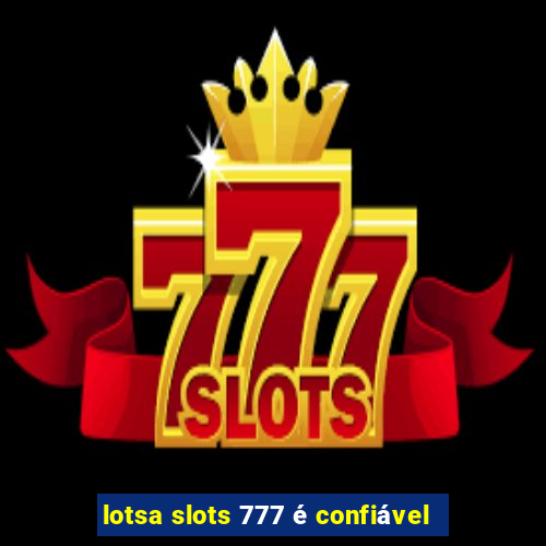 lotsa slots 777 é confiável