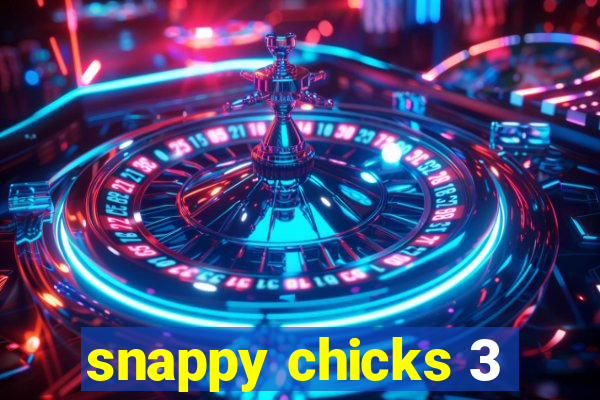 snappy chicks 3