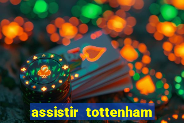 assistir tottenham ao vivo