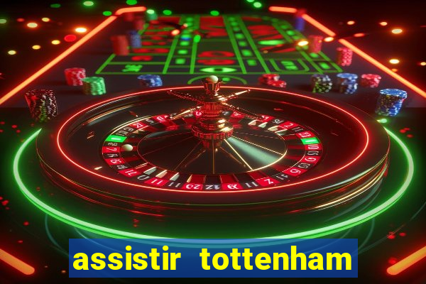 assistir tottenham ao vivo