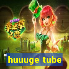 huuuge tube