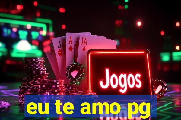 eu te amo pg