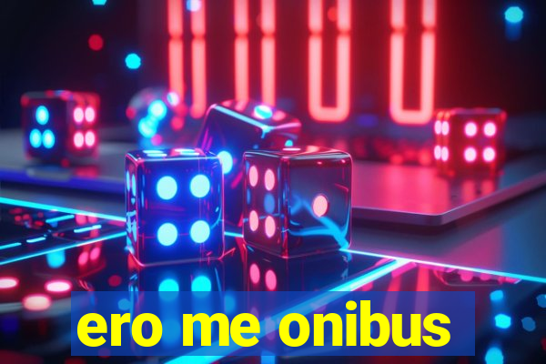 ero me onibus