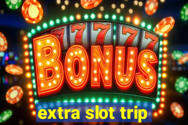 extra slot trip