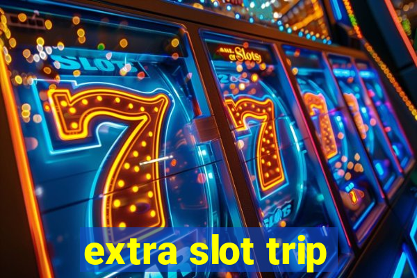 extra slot trip