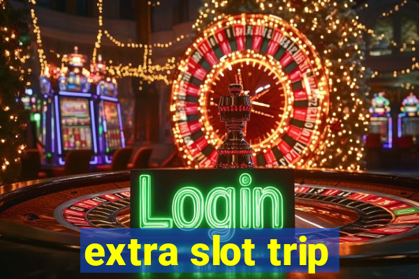 extra slot trip