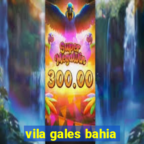 vila gales bahia