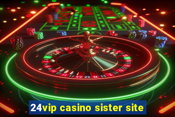 24vip casino sister site