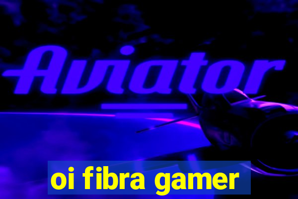 oi fibra gamer