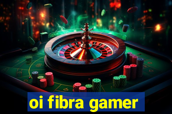 oi fibra gamer