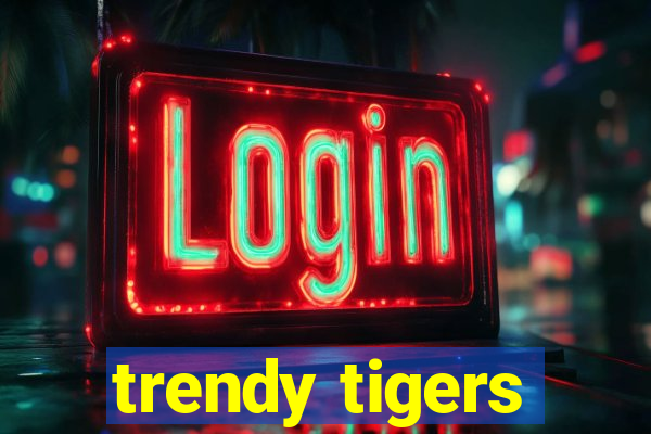 trendy tigers