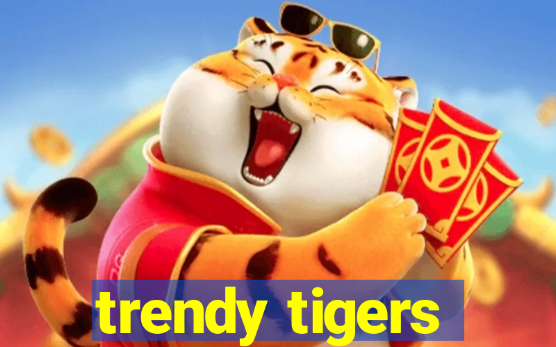 trendy tigers