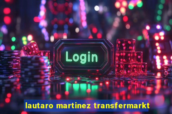 lautaro martinez transfermarkt