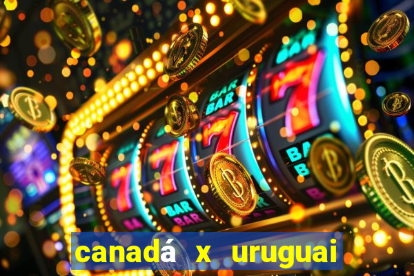 canadá x uruguai onde assistir