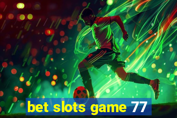 bet slots game 77