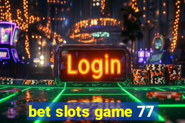 bet slots game 77