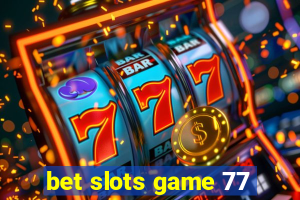 bet slots game 77