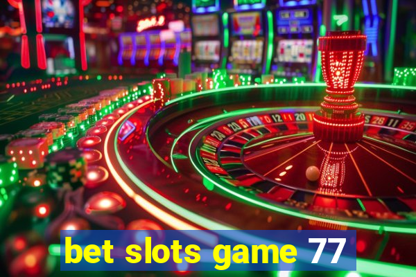 bet slots game 77