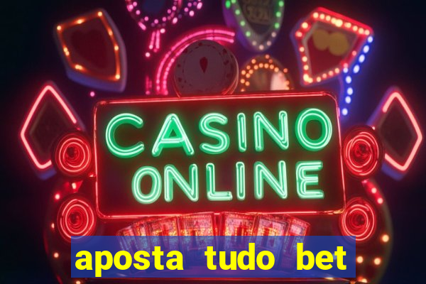 aposta tudo bet 茅 confi谩vel