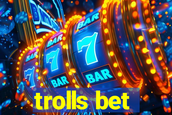 trolls bet