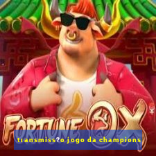 transmiss?o jogo da champions