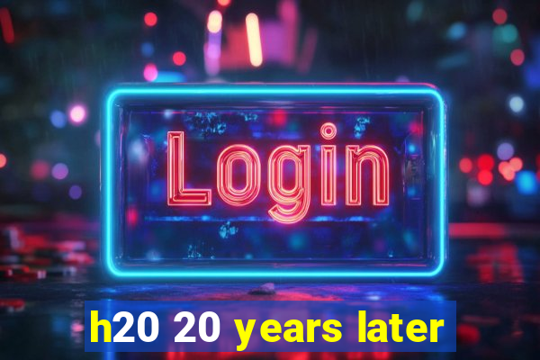 h20 20 years later