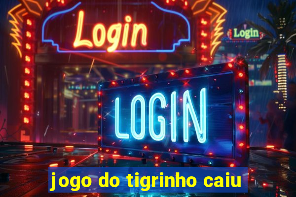 jogo do tigrinho caiu