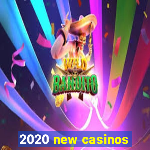 2020 new casinos