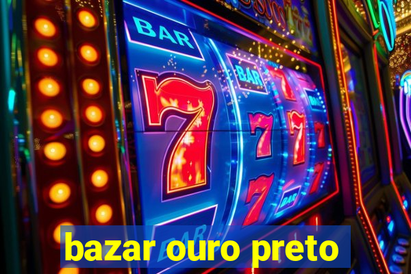 bazar ouro preto