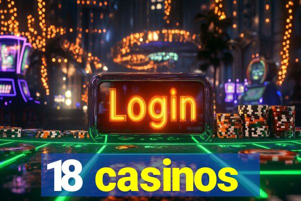 18 casinos