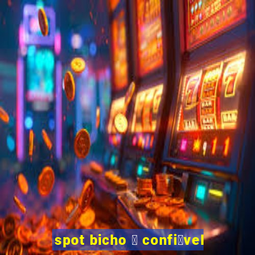 spot bicho 茅 confi谩vel