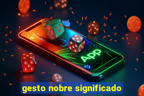 gesto nobre significado