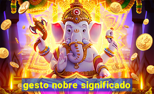 gesto nobre significado