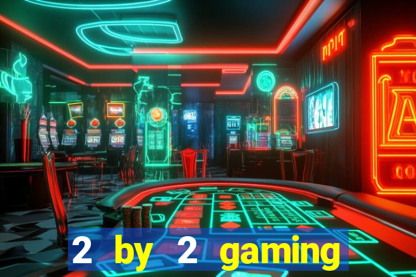 2 by 2 gaming online casinos