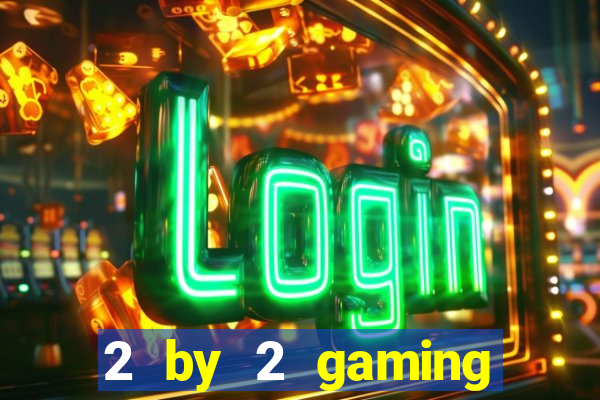 2 by 2 gaming online casinos