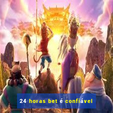 24 horas bet é confiável