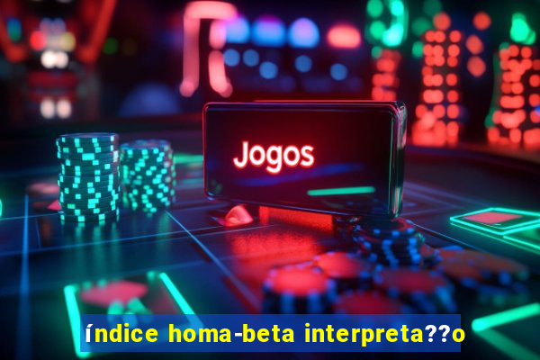 índice homa-beta interpreta??o