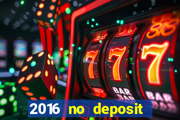 2016 no deposit casino bonus