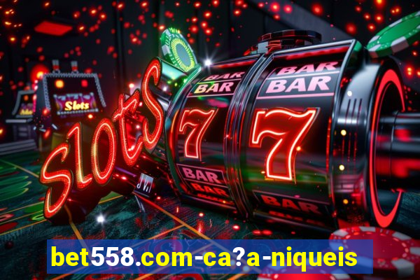 bet558.com-ca?a-niqueis online casino