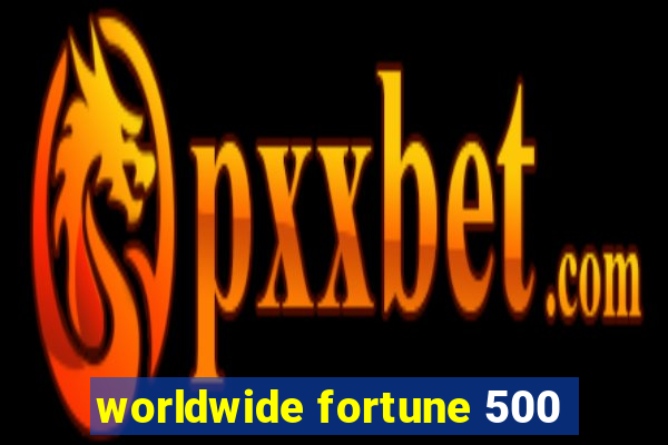 worldwide fortune 500