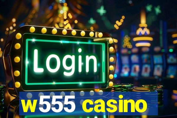 w555 casino