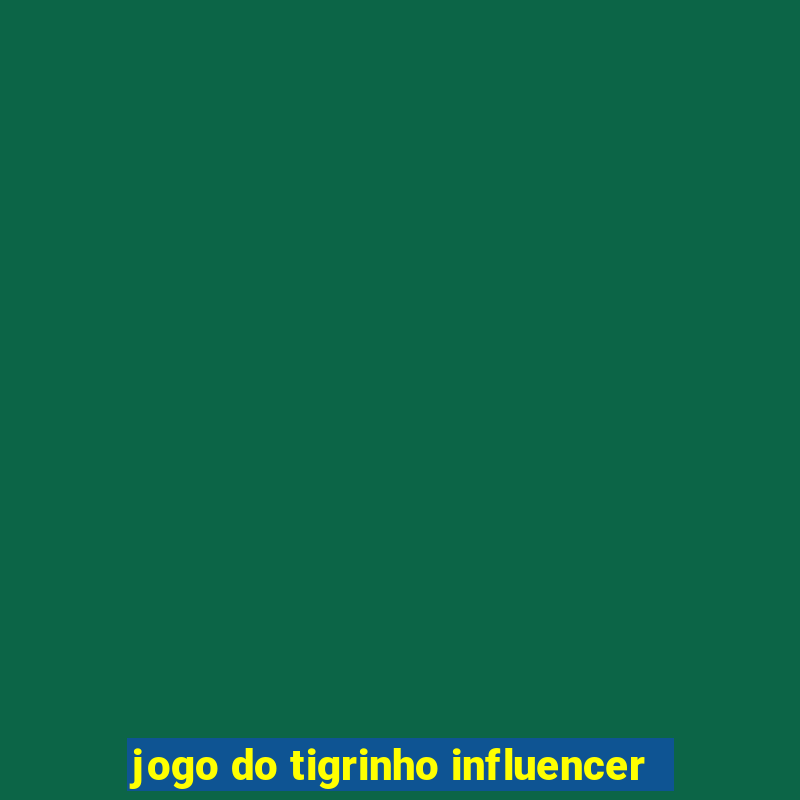 jogo do tigrinho influencer