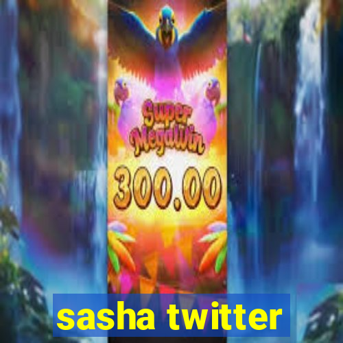 sasha twitter