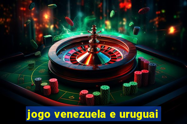 jogo venezuela e uruguai