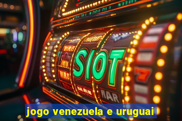 jogo venezuela e uruguai