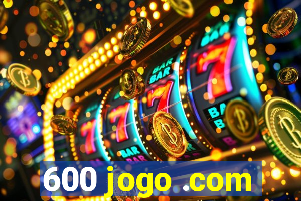 600 jogo .com