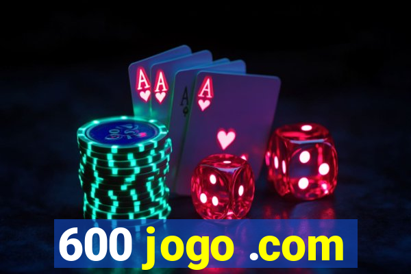 600 jogo .com