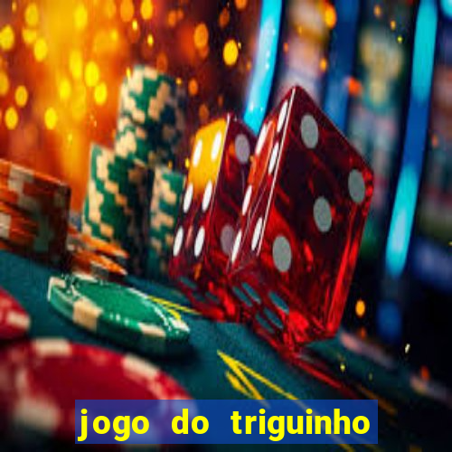 jogo do triguinho de ganhar dinheiro