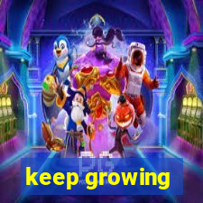 keep growing