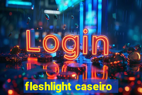 fleshlight caseiro